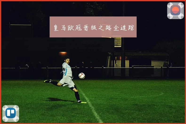 皇马欧冠晋级之路全追踪